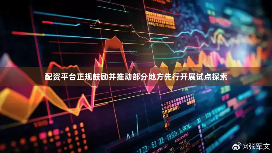 配资平台正规鼓励并推动部分地方先行开展试点探索