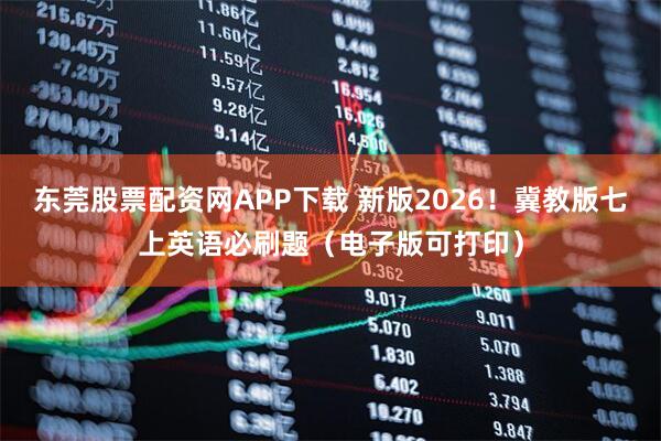 东莞股票配资网APP下载 新版2026!冀教版七上英语必刷题(电子版可打印)