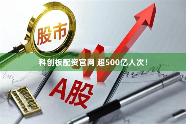 科创板配资官网 超500亿人次!