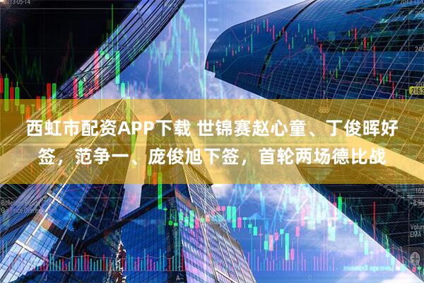 西虹市配资APP下载 世锦赛赵心童、丁俊晖好签，范争一、庞俊旭下签，首轮两场德比战